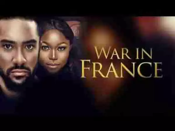 Video: War In France - Latest 2017 Nigerian Nollywood Drama Movie English Full HD